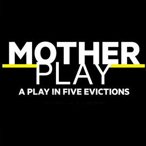Mother Play: A Play in Five Evictions